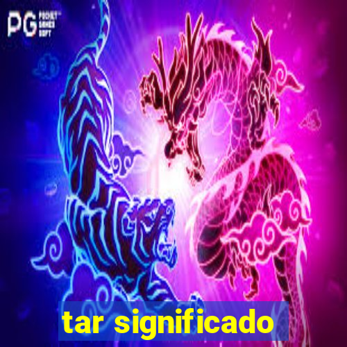 tar significado